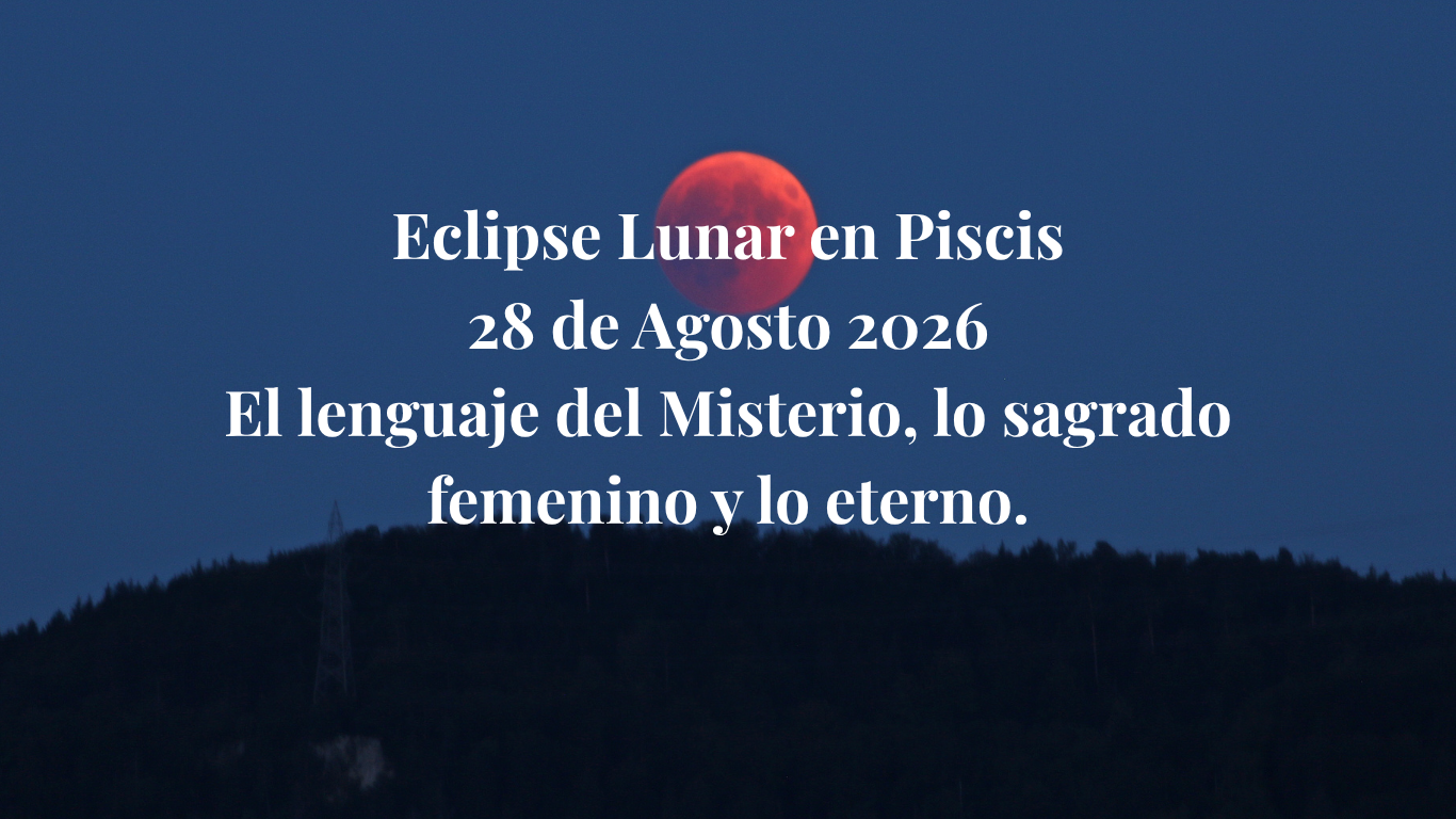 Eclipse Lunar en Piscis, El lenguaje del Miesterio, lo Sagrado Femenino y lo eterno.